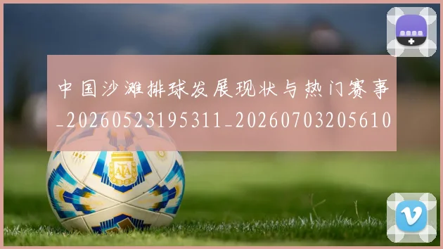 中国沙滩排球发展现状与热门赛事_20260523195311_20260703205610