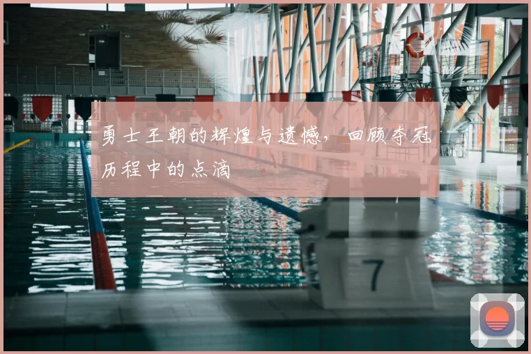 勇士王朝的辉煌与遗憾，回顾夺冠历程中的点滴