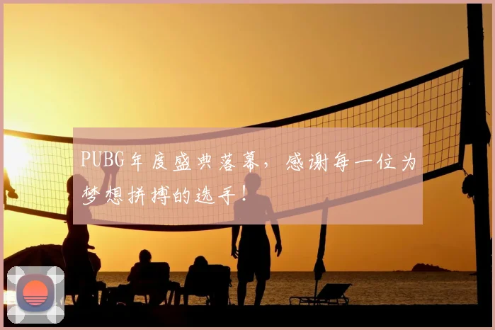 PUBG年度盛典落幕,感谢每一位为梦想拼搏的选手!