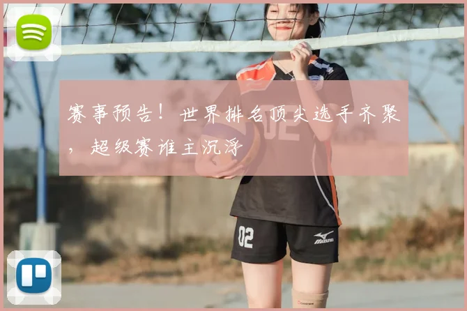 赛事预告！世界排名顶尖选手齐聚，超级赛谁主沉浮