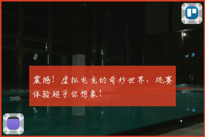 震撼!虚拟电竞的奇妙世界,观赛体验超乎你想象!